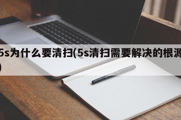 5s为什么要清扫(5s清扫需要解决的根源)